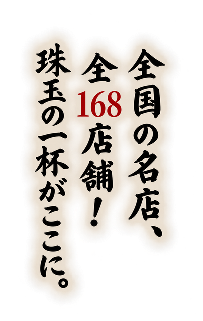 全国の名店、全168店舗！ 珠玉の一杯がここに。